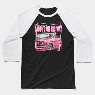 Dont Worry Daddys On His Way Funny Trump In Pink Car 2024 Baseball T-Shirt